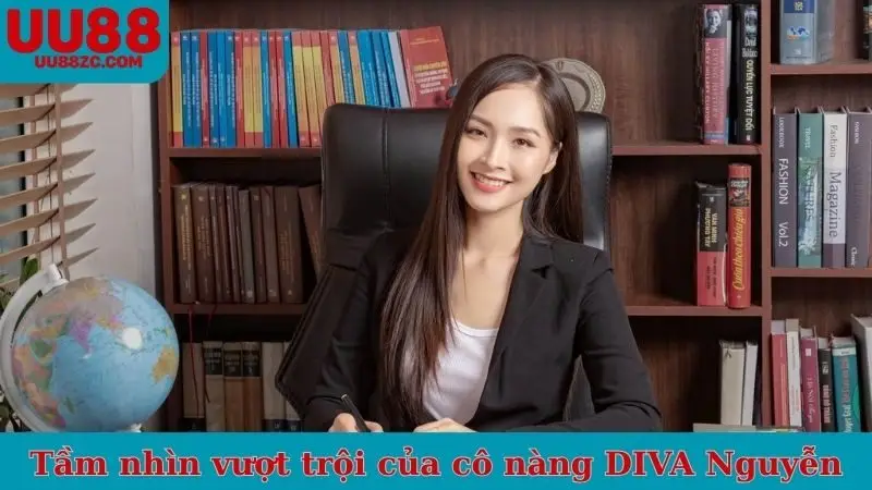 Tầm nhìn vượt trội của cô nàng DIVA Nguyễn
