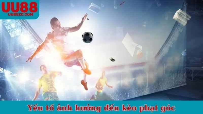 Yếu tố ảnh hưởng đến kèo phạt góc